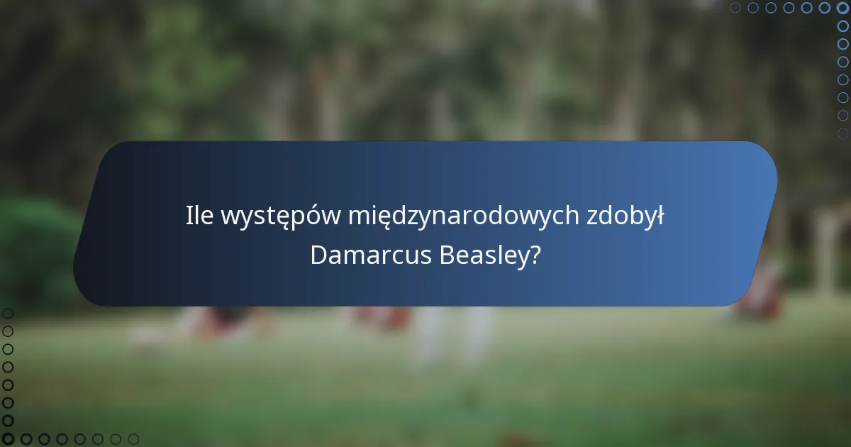 Ile występów międzynarodowych zdobył Damarcus Beasley?