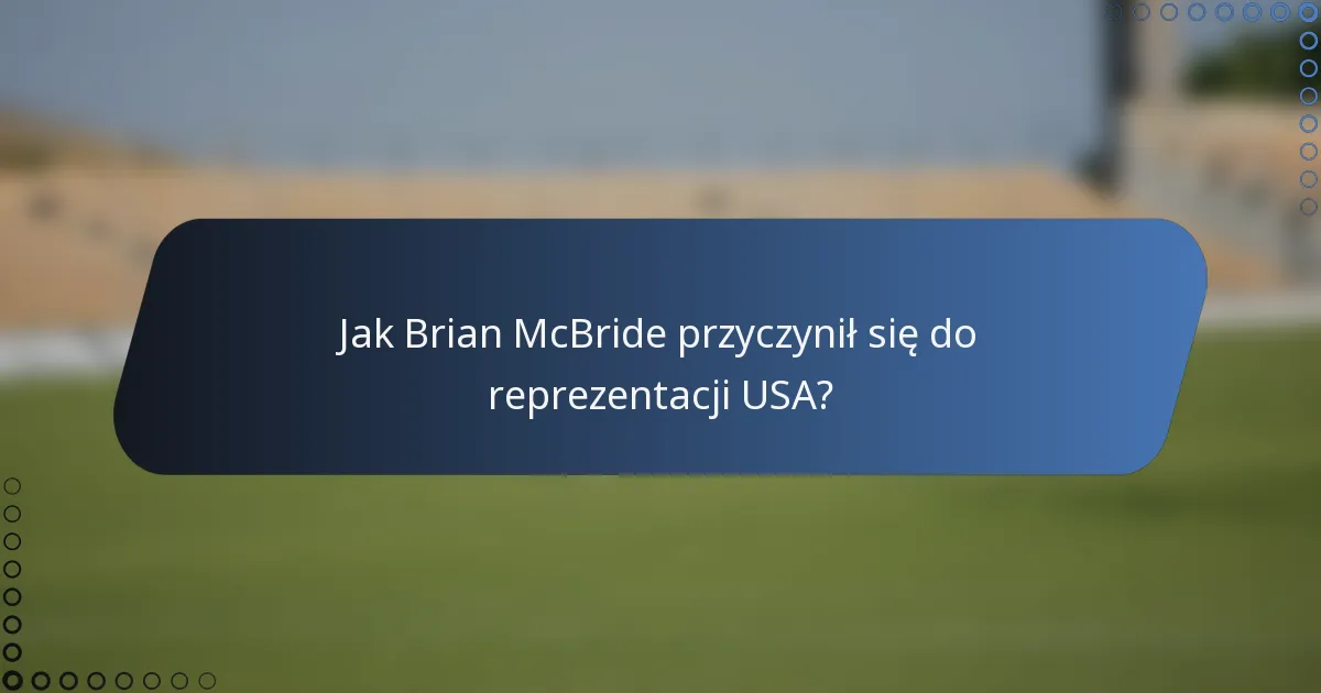 Jak Brian McBride przyczynił się do reprezentacji USA?