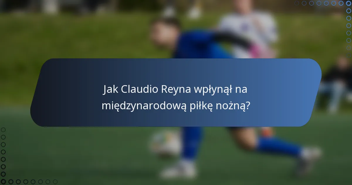 Jak Claudio Reyna wpłynął na międzynarodową piłkę nożną?
