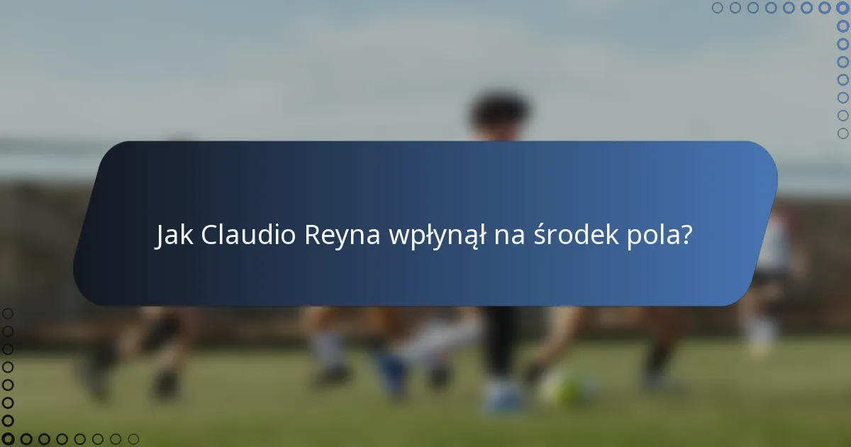 Jak Claudio Reyna wpłynął na środek pola?