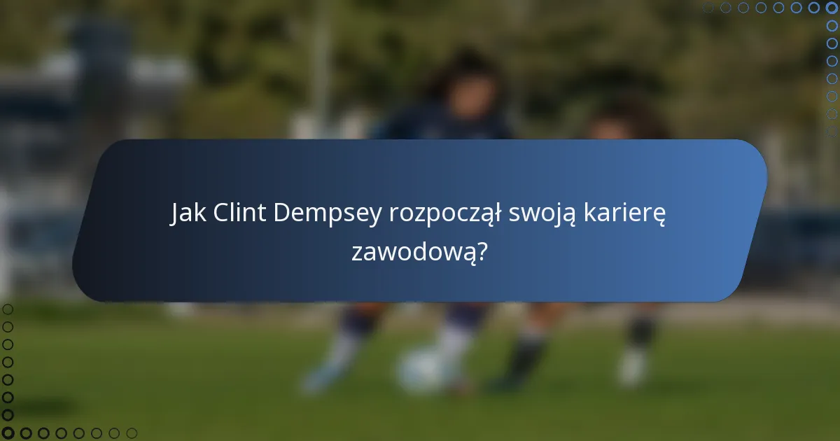 Jak Clint Dempsey rozpoczął swoją karierę zawodową?