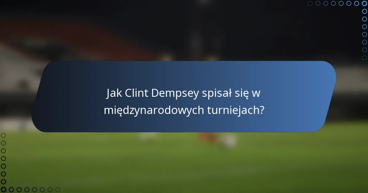 Jak Clint Dempsey spisał się w międzynarodowych turniejach?