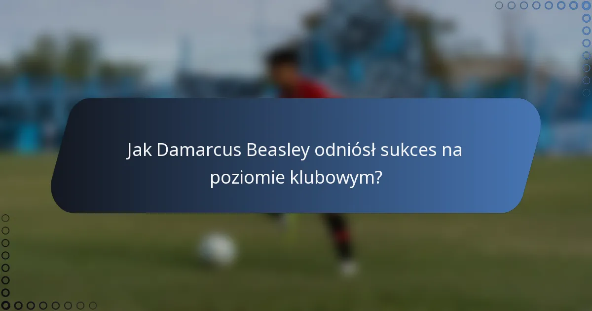 Jak Damarcus Beasley odniósł sukces na poziomie klubowym?