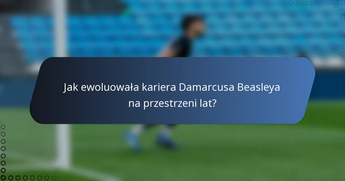 Jak ewoluowała kariera Damarcusa Beasleya na przestrzeni lat?