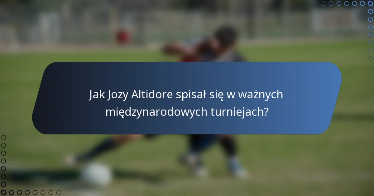 Jak Jozy Altidore spisał się w ważnych międzynarodowych turniejach?