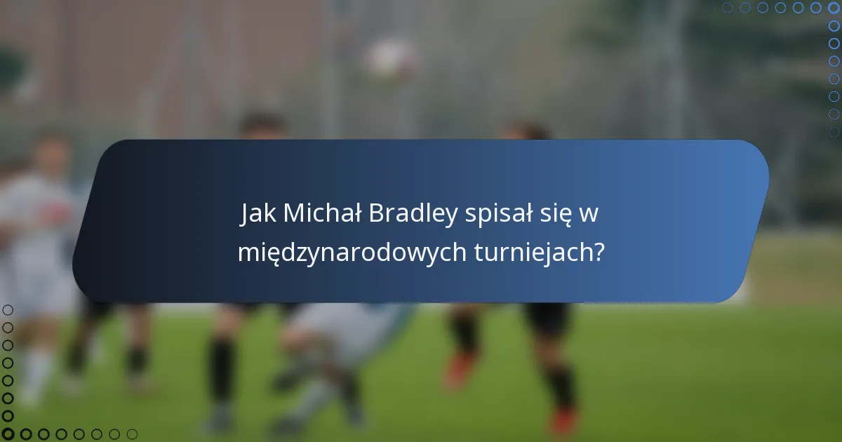 Jak Michał Bradley spisał się w międzynarodowych turniejach?