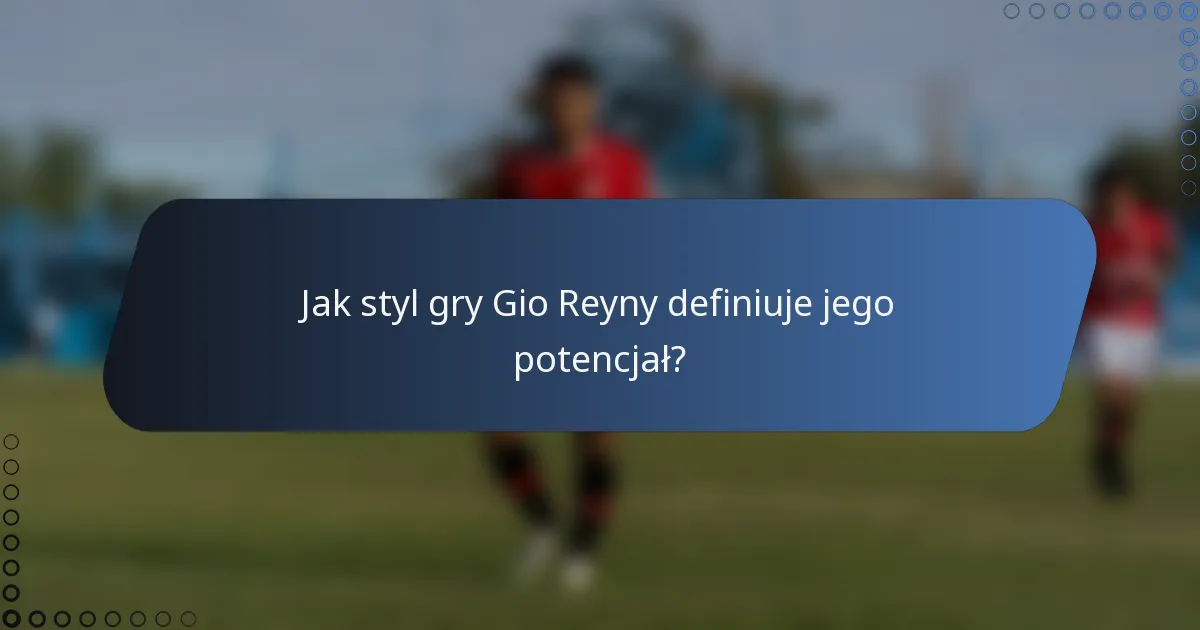 Jak styl gry Gio Reyny definiuje jego potencjał?