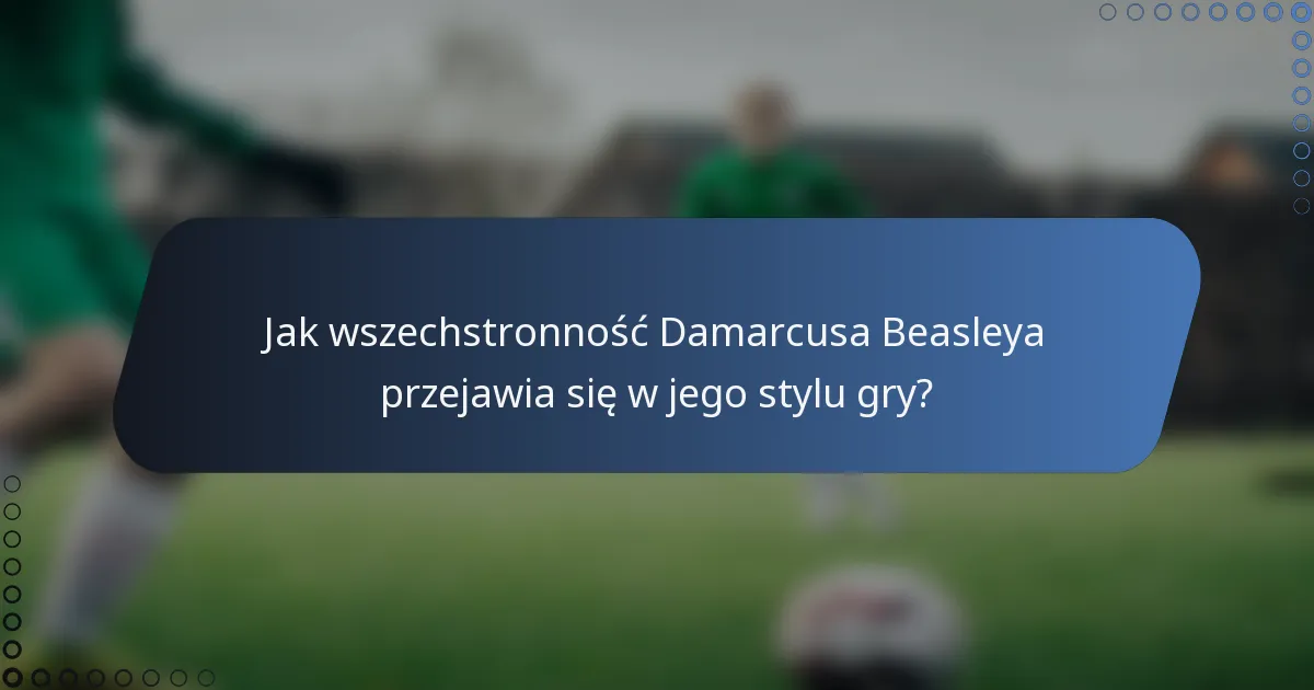 Jak wszechstronność Damarcusa Beasleya przejawia się w jego stylu gry?
