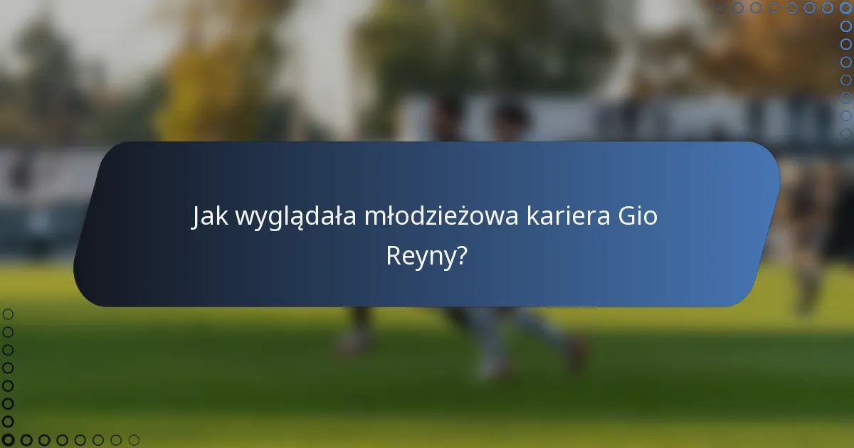Jak wyglądała młodzieżowa kariera Gio Reyny?