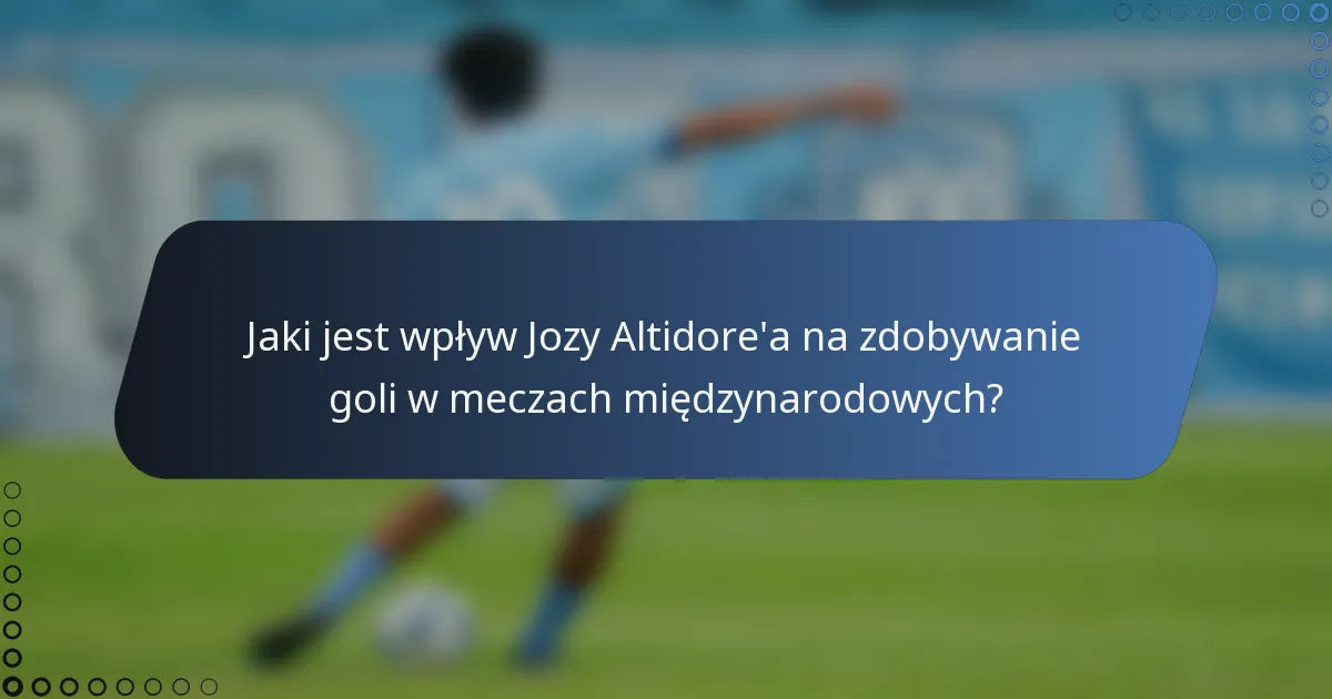 Jaki jest wpływ Jozy Altidore'a na zdobywanie goli w meczach międzynarodowych?