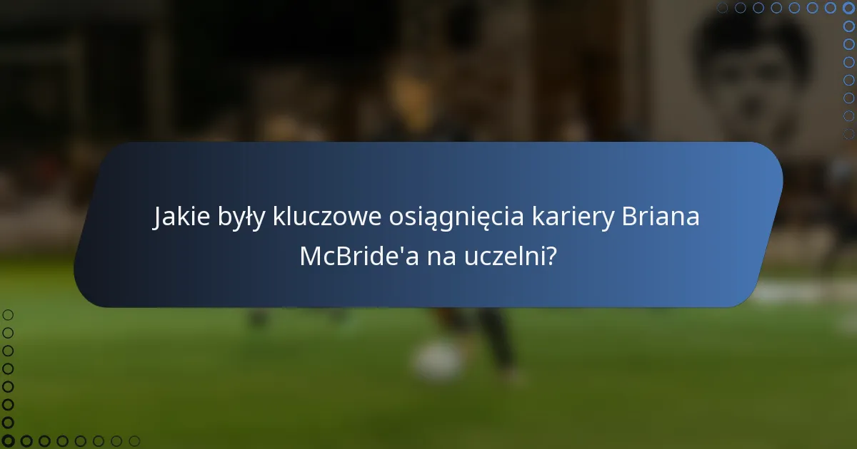 Jakie były kluczowe osiągnięcia kariery Briana McBride'a na uczelni?