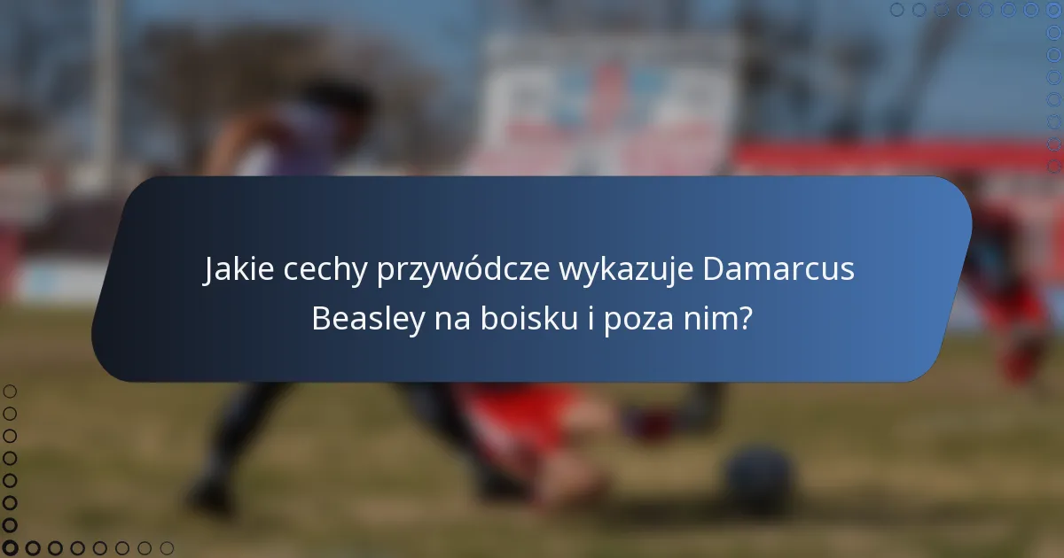 Jakie cechy przywódcze wykazuje Damarcus Beasley na boisku i poza nim?