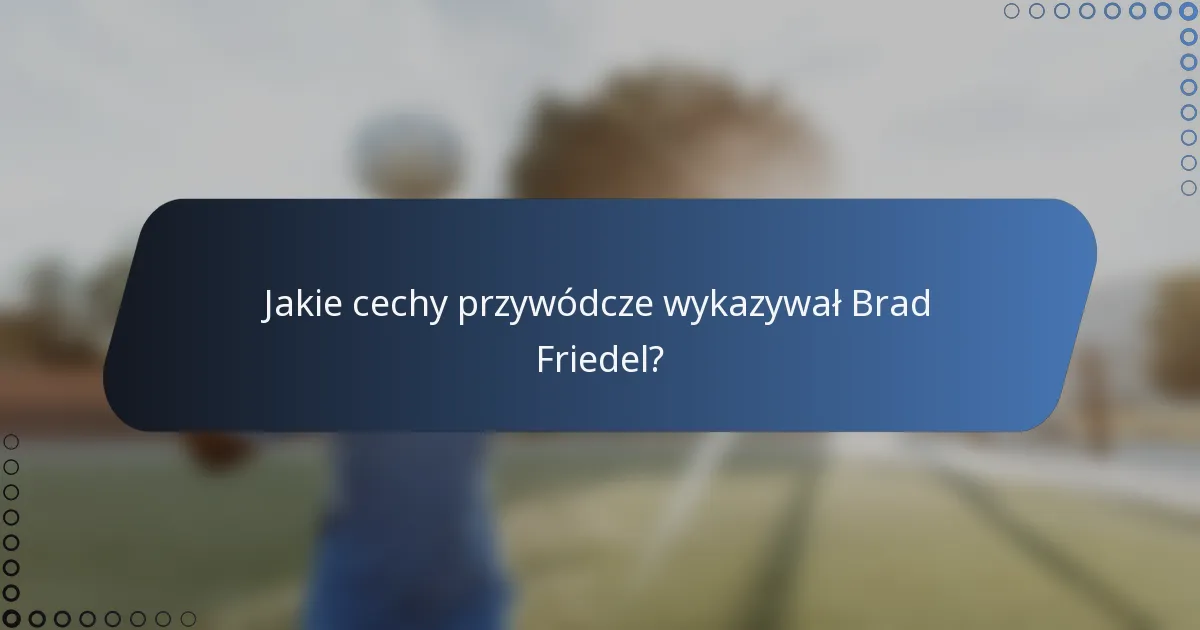 Jakie cechy przywódcze wykazywał Brad Friedel?