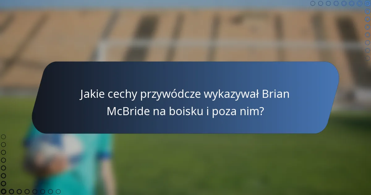 Jakie cechy przywódcze wykazywał Brian McBride na boisku i poza nim?