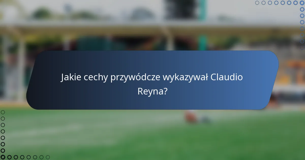 Jakie cechy przywódcze wykazywał Claudio Reyna?
