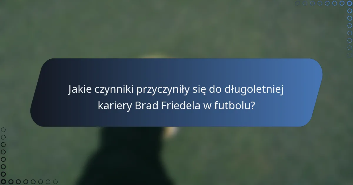 Jakie czynniki przyczyniły się do długoletniej kariery Brad Friedela w futbolu?