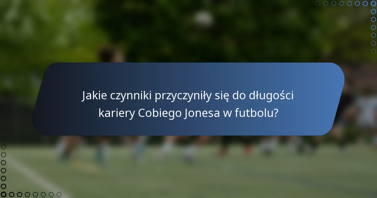 Jakie czynniki przyczyniły się do długości kariery Cobiego Jonesa w futbolu?