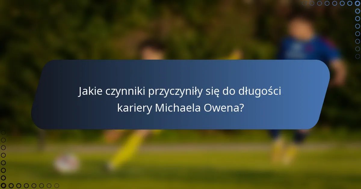 Jakie czynniki przyczyniły się do długości kariery Michaela Owena?