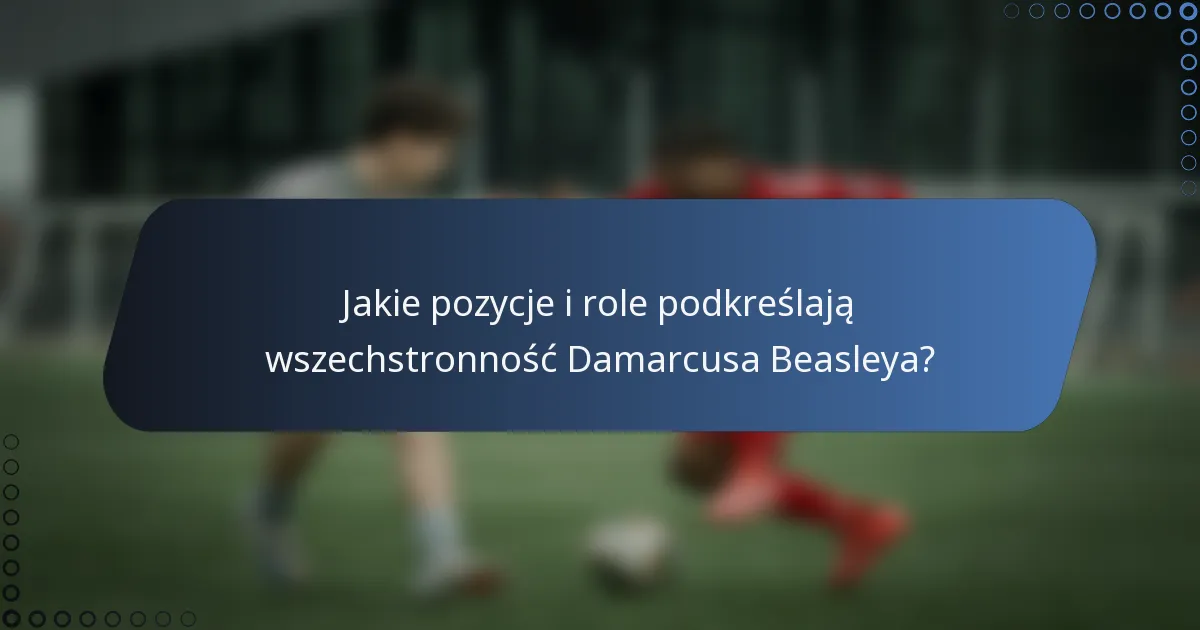 Jakie pozycje i role podkreślają wszechstronność Damarcusa Beasleya?