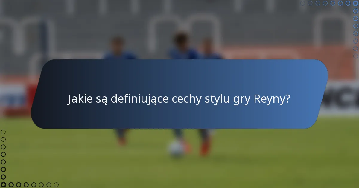 Jakie są definiujące cechy stylu gry Reyny?