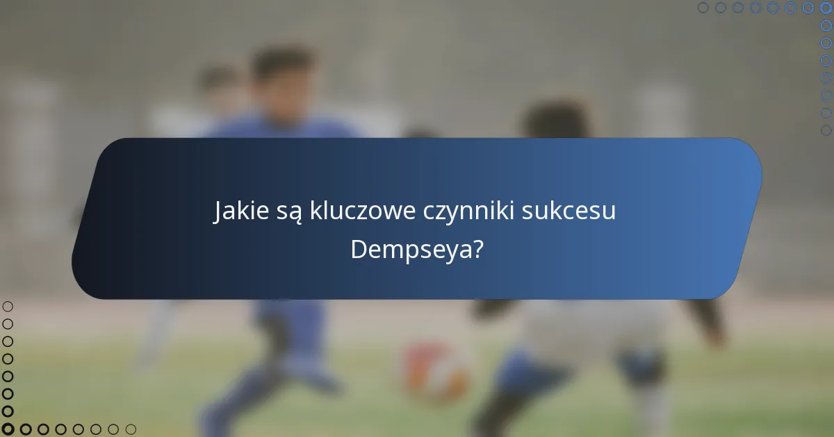 Jakie są kluczowe czynniki sukcesu Dempseya?