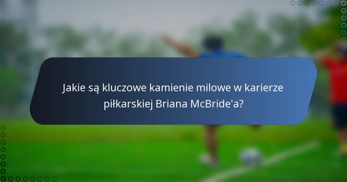 Jakie są kluczowe kamienie milowe w karierze piłkarskiej Briana McBride'a?