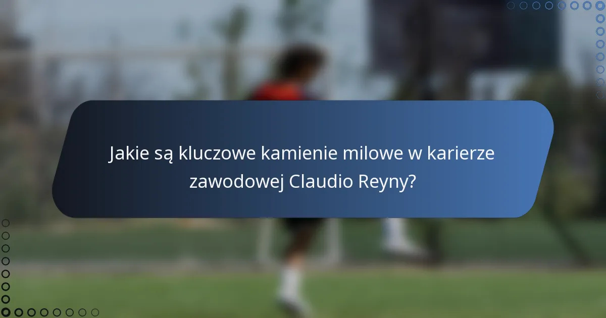 Jakie są kluczowe kamienie milowe w karierze zawodowej Claudio Reyny?