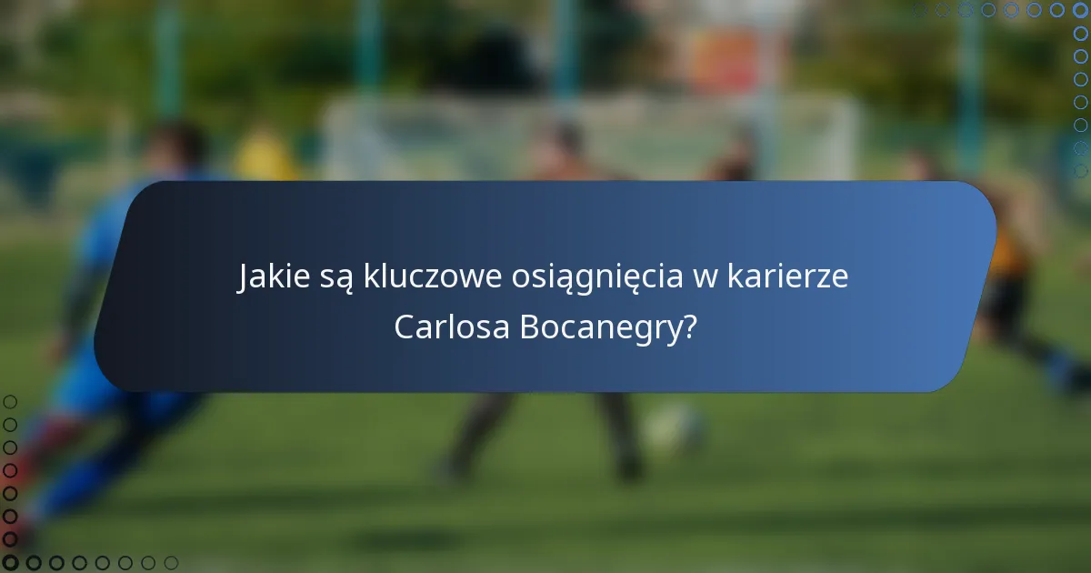 Jakie są kluczowe osiągnięcia w karierze Carlosa Bocanegry?