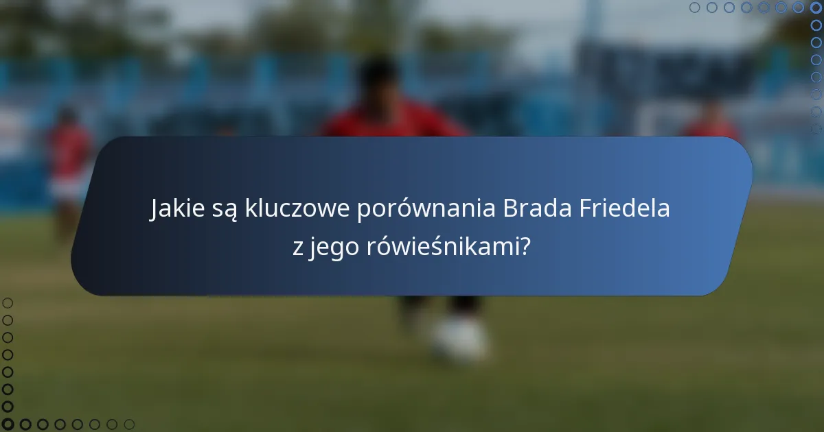 Jakie są kluczowe porównania Brada Friedela z jego rówieśnikami?