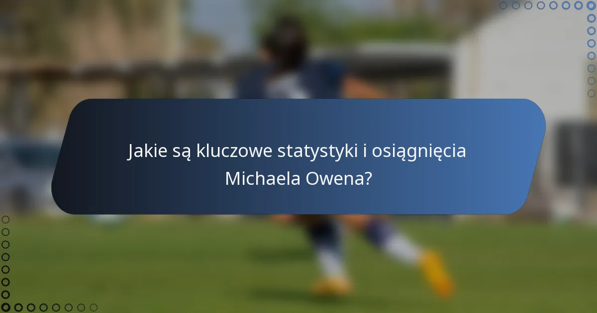Jakie są kluczowe statystyki i osiągnięcia Michaela Owena?