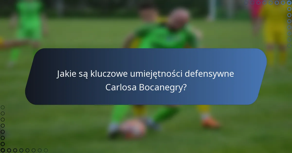 Jakie są kluczowe umiejętności defensywne Carlosa Bocanegry?