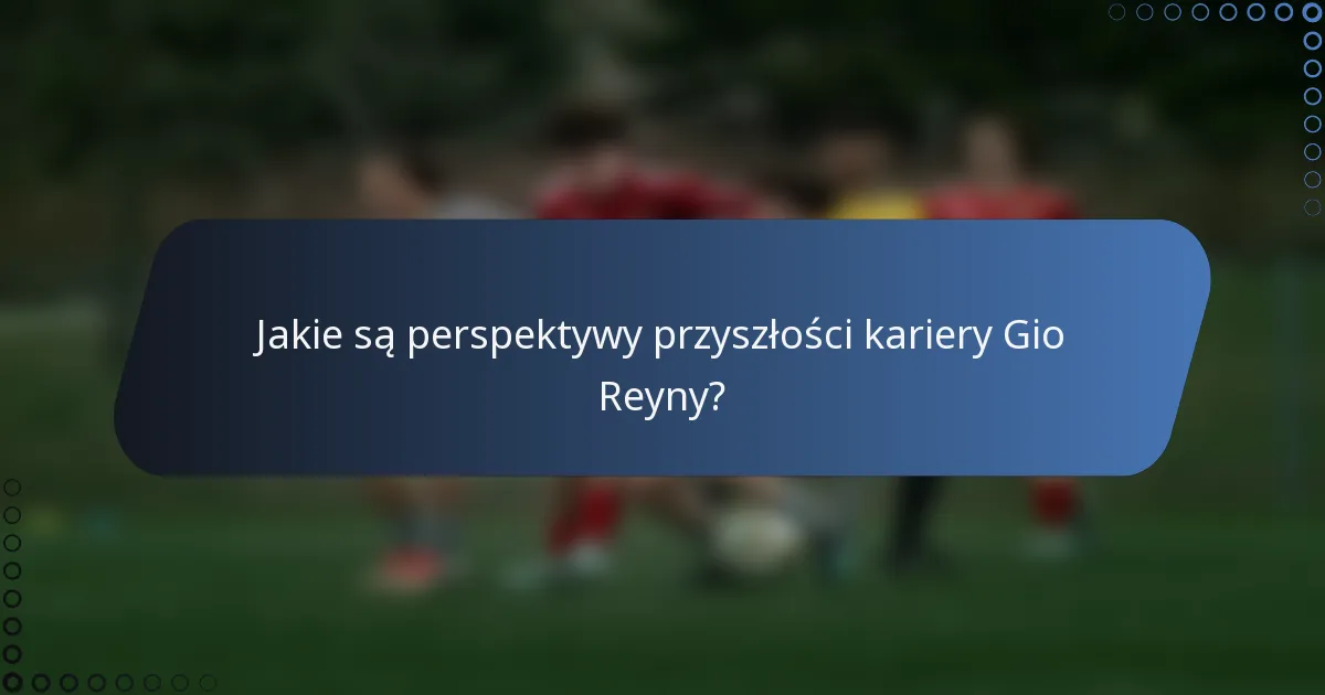 Jakie są perspektywy przyszłości kariery Gio Reyny?