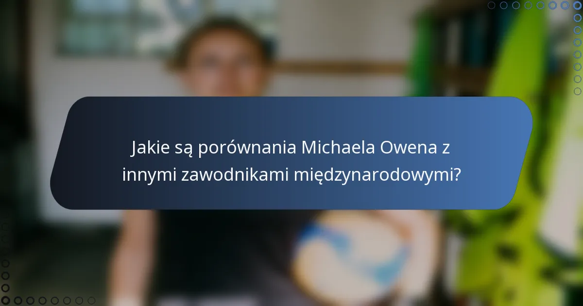 Jakie są porównania Michaela Owena z innymi zawodnikami międzynarodowymi?