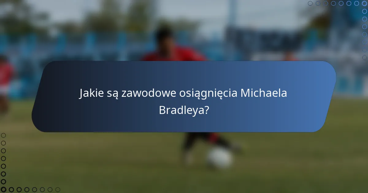 Jakie są zawodowe osiągnięcia Michaela Bradleya?