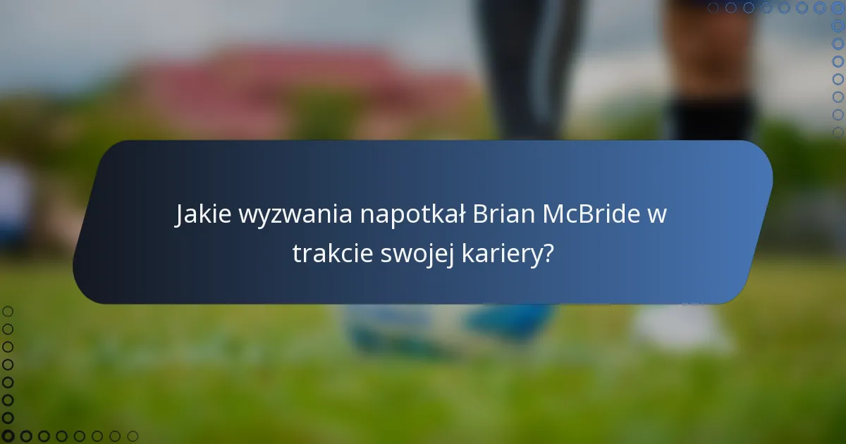 Jakie wyzwania napotkał Brian McBride w trakcie swojej kariery?