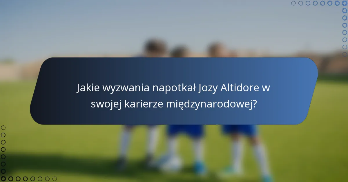 Jakie wyzwania napotkał Jozy Altidore w swojej karierze międzynarodowej?