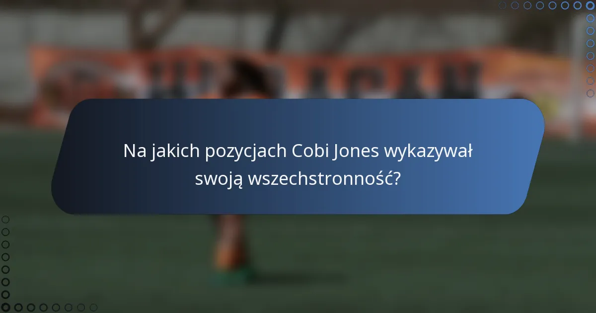 Na jakich pozycjach Cobi Jones wykazywał swoją wszechstronność?