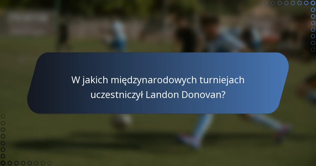 W jakich międzynarodowych turniejach uczestniczył Landon Donovan?
