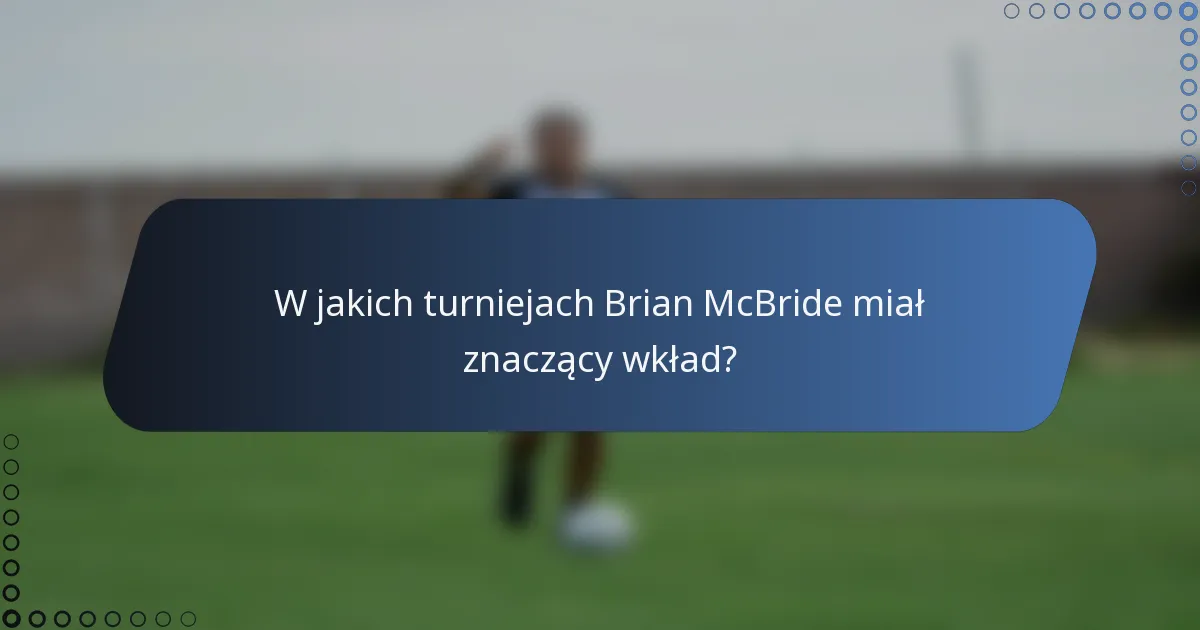 W jakich turniejach Brian McBride miał znaczący wkład?